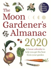The Moon Gardener\'s Almanac: A Lunar Calendar to Help You Get the Best From Your Garden