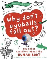 A Question of Science: Why Don\'t Your Eyeballs Fall Out? And Other Questions about the Human Body