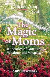  Chicken Soup for the Soul: The Magic of Moms