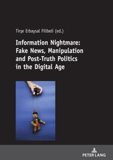  Information Nightmare: Fake News, Manipulation and Post-Truth Politics in the Digital Age