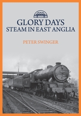  Glory Days: Steam in East Anglia