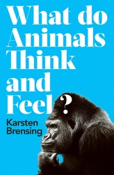  What Do Animals Think and Feel?