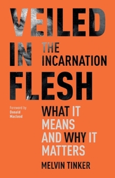  Veiled in Flesh: The Incarnation - What It Means And Why It Matters