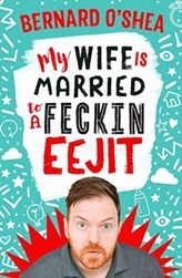  My Wife is Married to a Feckin\' Eejit