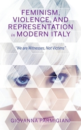  Feminism, Violence, and Representation in Modern Italy