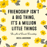  Friendship Isn\'t a Big Thing, It\'s a Million Little Things