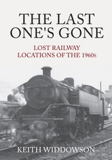 The Last One\'s Gone: Lost Railway Locations of the 1960s