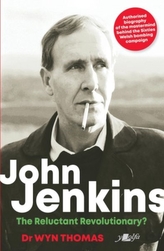  John Jenkins - The Reluctant Revolutionary? - Authorised Biography of the Mastermind Behind the Sixties Welsh Bombing Ca