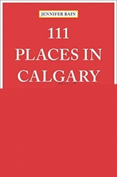  111 Places in Calgary That You Must Not Miss