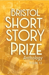  Bristol Short Story Prize Anthology Volume 13