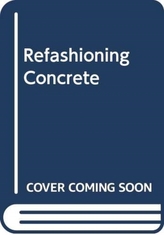  Refashioning Concrete