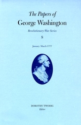 The Papers of George Washington v.8; Revolutionary War Series;January-March 1777