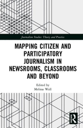  Mapping Citizen and Participatory Journalism in Newsrooms, Classrooms and Beyond