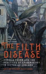 The Filth Disease - Typhoid Fever and the Practices of Epidemiology in Victorian England