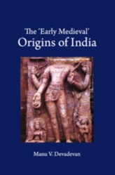 The \'Early Medieval\' Origins of India