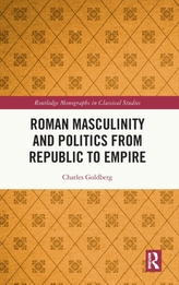  Roman Masculinity and Politics from Republic to Empire