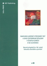 Rakousko-uherské vyrovnání 1867 a jeho státoprávní důsledky v českých zemích a na Slovensku