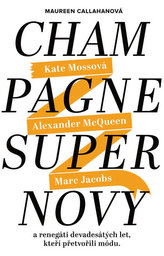 Champagne Supernovy ...a renegáti 90. let, kteří přetvořili módu - Marc Jacobs, Alexander McQueen, Kate Mossová