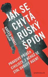 Jak se chytá ruský špion - Pravdivý příběh civilisty, z něhož se stal dvojitý agent