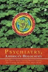 Psychiatry, America\'s Holocaust: The Twelve Steps Curing Mental Illness, Developing the Nonviolent Adult Mind: From Sleeping on