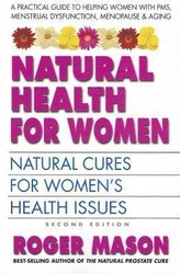 Natural Health for Women: Natural Cures for Women\'s Health Issues
