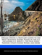 Dreamy Drives: A Traveler\'s Guide to the Most Beautiful Scenic Roads in the U.S, Including U.S. Route 1, the Blue Ridge Parkway,