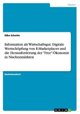 Information als Wirtschaftsgut. Digitale Wertschöpfung von E-Marketplaces und die Herausforderung der \"Free\"-Ökonomie in Nischen