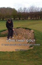 Love That Golf - It Can Be Better Than You Think