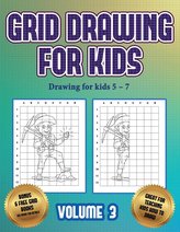 Drawing for kids 5 - 7 (Grid drawing for kids - Volume 3): This book teaches kids how to draw using grids
