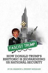 Fascist Trump - How Donald Trump\'s Rhetoric Is Jeopardizing U S National Security