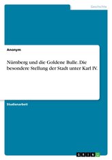 Nürnberg und die Goldene Bulle. Die besondere Stellung der Stadt unter Karl IV.