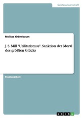 J. S. Mill \"Utilitarismus\". Sanktion der Moral des größten Glücks