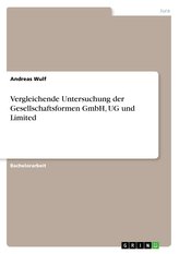 Vergleichende Untersuchung der Gesellschaftsformen GmbH, UG und Limited