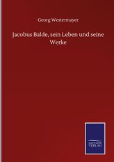 Jacobus Balde, sein Leben und seine Werke
