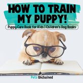 How To Train My Puppy! | Puppy Care Book for Kids | Children\'s Dog Books