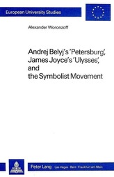 Andrej Belyj\'s \'Petersburg\', James Joyce\'s \'Ulysses\' and the Symbolist Movement
