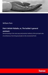 Pain\'s British Palladio, or, The builder\'s general assistant: