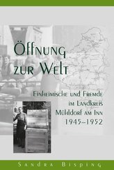 Öffnung zur Welt - Einheimische und Fremde im Landkreis Mühldorf am Inn 1945-1952
