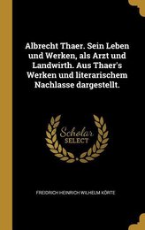 Albrecht Thaer. Sein Leben Und Werken, ALS Arzt Und Landwirth. Aus Thaer\'s Werken Und Literarischem Nachlasse Dargestellt.