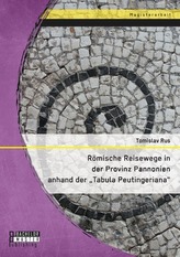 Römische Reisewege in der Provinz Pannonien anhand der \"Tabula Peutingeriana\"