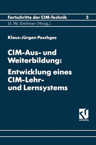 CIM-Aus- und Weiterbildung: Entwicklung eines CIM-Lehr- und Lernsystems CIM-Aus- und Weiterbildung: Entwicklung eines CIM-Lehr- und Lernsystems