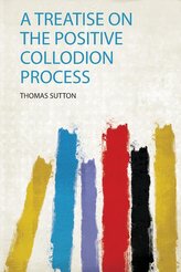 A Treatise on the Positive Collodion Process