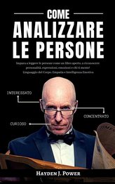 Come Analizzare Le Persone: Impara a leggere le persone come un libro aperto, a riconoscere personalità, espressioni, emozioni e