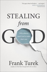 Stealing from God: Why Atheists Need God to Make Their Case