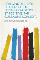 L\'origine de l\'idée de Dieu; étude historico-critique et positive, par Guillaume Schmidt...