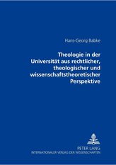 Theologie in der Universität aus rechtlicher, theologischer und wissenschaftstheoretischer Perspektive
