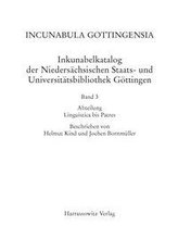 Incunabula Gottingensia. Inkunabelkatalog der Niedersächsischen Staats- und Universitätsbibliothek Göttingen / Inkunabelkatalog