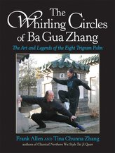 The Whirling Circles of Ba Gua Zhang: The Art and Legends of the Eight Trigram Palm