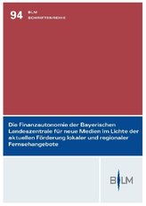 Die Finanzautonomie der Bayerischen Landeszentrale für neue Medien im Lichte der aktuellen Förderung lokaler und regionaler Fern