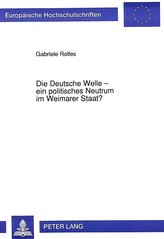 Die Deutsche Welle - ein politisches Neutrum im Weimarer Staat?